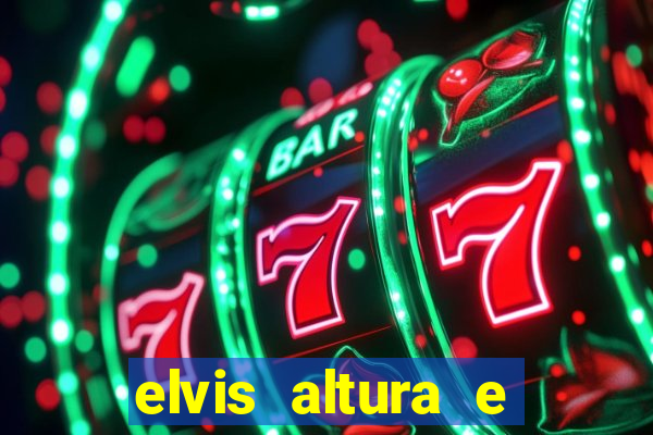 elvis altura e peso elvis presley altura